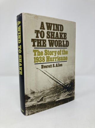 Item #151097 A Wind to Shake the World: The Story of the 1938 Hurricane. Everett S. Allen