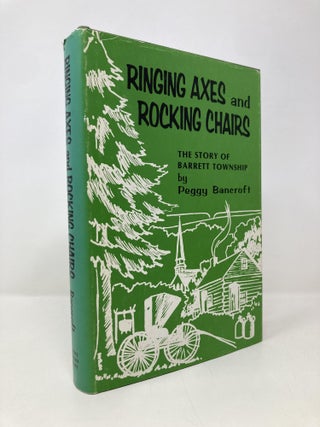 Item #151219 Ringing Axes and Rocking Chairs: The Story of Barrett Township. Peggy Bancroft