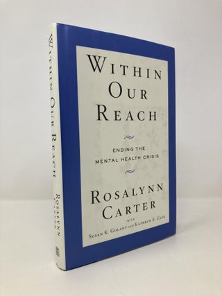 Item #151235 Within Our Reach: Ending the Mental Health Crisis. Rosalynn Carter, Kathryn E.,...