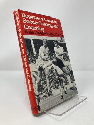 Item #151674 Beginner's Guide to Soccer Training and Coaching. Brian Owen