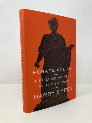 Item #151709 Horace and Me: Life Lessons from an Ancient Poet. Harry Eyres