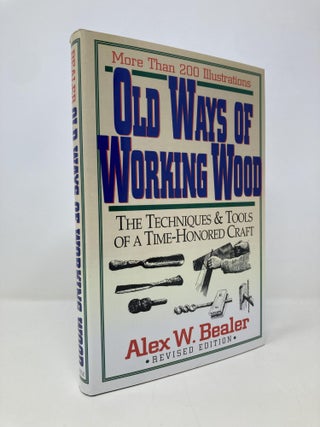 Item #151712 Old Ways of Working Wood: The Techniques and Tools of a Time Honored Craft. Alex Bealer