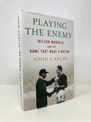 Item #151714 Playing the Enemy: Nelson Mandela and the Game That Made a Nation. John Carlin