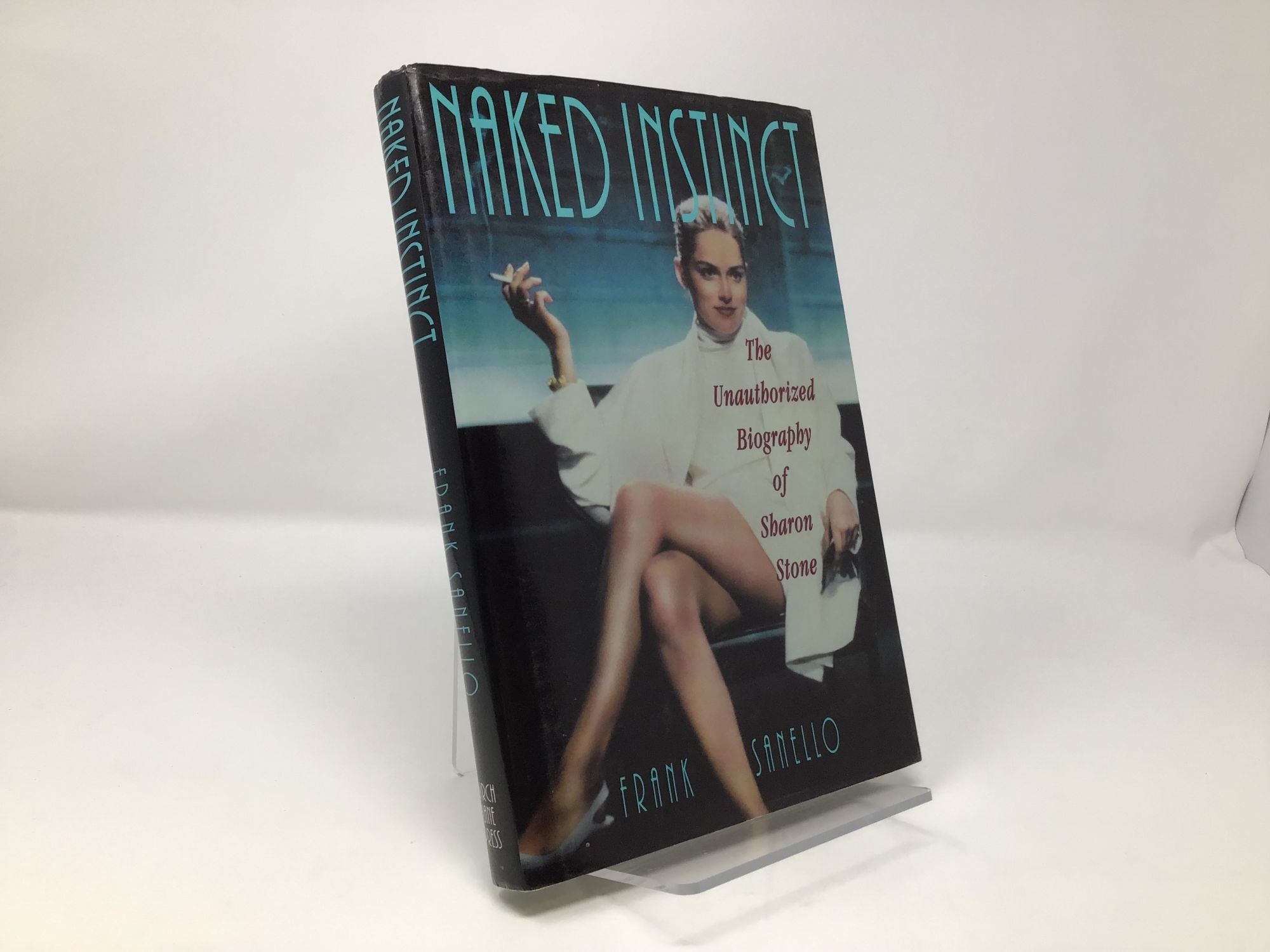 Naked Instinct: The Unauthorized Biography of Sharon Stone | Frank Sanello  | First Edition