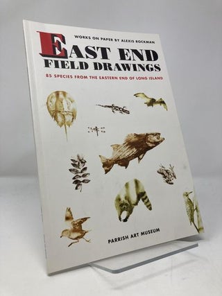 Item #154240 East End Field Drawings: 85 Species From the Eastern End of Long Island. Alexis Rockman