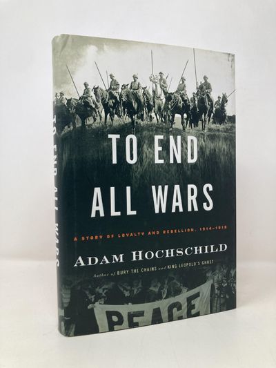 To End All Wars: A Story of Loyalty and Rebellion, 1914-1918 | Adam ...