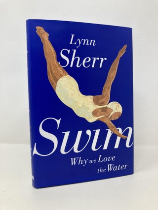 Item #155288 Swim: Why We Love the Water. Lynn Sherr