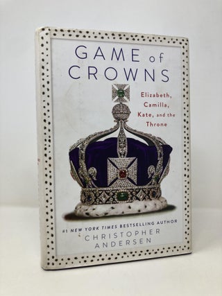 Item #156070 Game of Crowns: Elizabeth, Camilla, Kate, and the Throne. Christopher Andersen