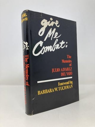 Item #158087 Give Me Combat;: The Memoirs of Julio W. Alvarez del Vayo. Julio Alvarez Del Vayo