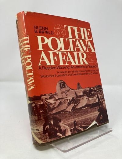 Item #161417 The Poltava Affair: A Russian Warning: An American Tragedy: A Minute-by-Minute Account of the Secret World War II Operation That Foreshadowed the Cold War. Glenn B. Infield.