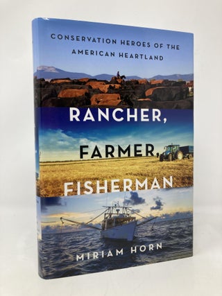 Item #169110 Rancher, Farmer, Fisherman: Conservation Heroes of the American Heartland. Miriam Horn