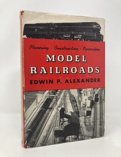 Item #170072 Model Railroads: Planning, Construction, Operation. Edwin P. Alexander.