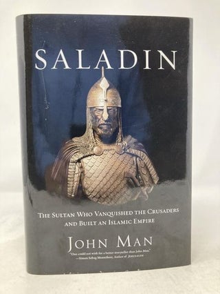 Item #170153 Saladin: The Sultan Who Vanquished the Crusaders and Built an Islamic Empire. John Man