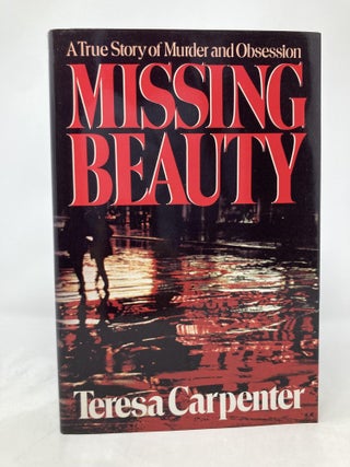 Item #173924 Missing Beauty: A Story of Murder and Obsession. Teresa Carpenter