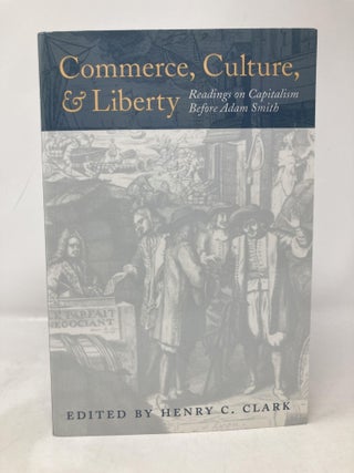 Commerce, Culture, and Liberty: Readings on Capitalism Before Adam Smith