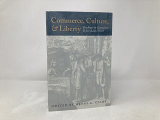Commerce, Culture, and Liberty: Readings on Capitalism Before Adam Smith