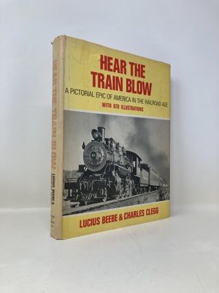 Item #176226 Hear the Train Blow. Lucius Beebe, Charles Clegg