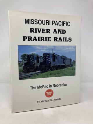 Item #176840 Missouri Pacific River and Prairie Rails: The MoPac in Nebraska. Michael M. Bartels