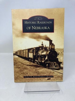 Item #177842 Historic Railroads of Nebraska (Images of Rail). Michael M. Bartels, James J.,...