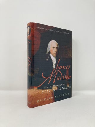Item #180266 James Madison and the Struggle for the Bill of Rights. Richard Labunski