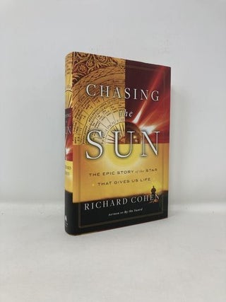 Item #182849 Chasing the Sun: The Epic Story of the Star That Gives Us Life. Richard Cohen
