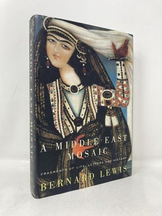 Item #182975 Middle East Mosaic: Fragments of Life, Letters, and History. Bernard W. Lewis