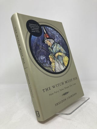 Item #193991 Witch Must Die: How Fairy Tales Shape Our Lives. Sheldon Cashdan