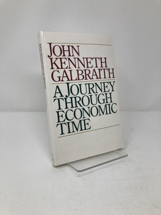 Item #196194 Journey Through Economic Time: A Firsthand View. John Kenneth Galbraith