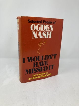 Item #196367 I Wouldn't Have Missed It: Selected Poems of Ogden Nash. Ogden Nash, Cgden, Nash