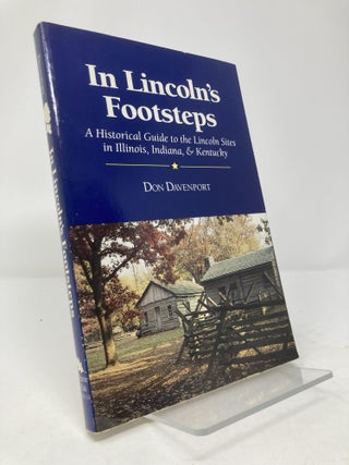 Item #197104 In Lincoln's Footsteps: A Historical Guide to the Lincoln Sites in Illinois, Indiana...