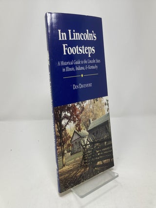 In Lincoln's Footsteps: A Historical Guide to the Lincoln Sites in Illinois, Indiana & Kentucky
