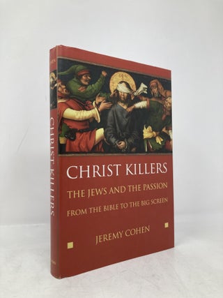 Item #200344 Christ Killers: The Jews and the Passion from the Bible to the Big Screen. Jeremy Cohen