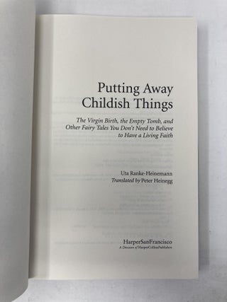 Putting Away Childish Things: The Virgin Birth, the Empty Tomb, and Other Fairy Tales You Don't Need to Believe to Have a Living Faith