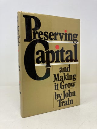Item #212681 Preserving Capital and Making It. John Train