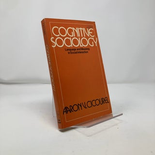 Item #302388 Cognitive Sociology: Language and Meaning in Social Interaction. Aaron V. Cicourel
