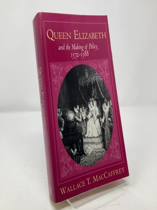 Item #302581 Queen Elizabeth and the Making of Policy, 1572-1588. Wallace T. MacCaffrey