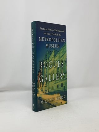 Rogues' Gallery: The Secret History of the Moguls and the Money That Made the Metropolitan Museum