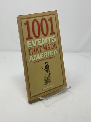 Item #303362 1001 Events That Made America: A Patriot's Handbook. Alan Axelrod