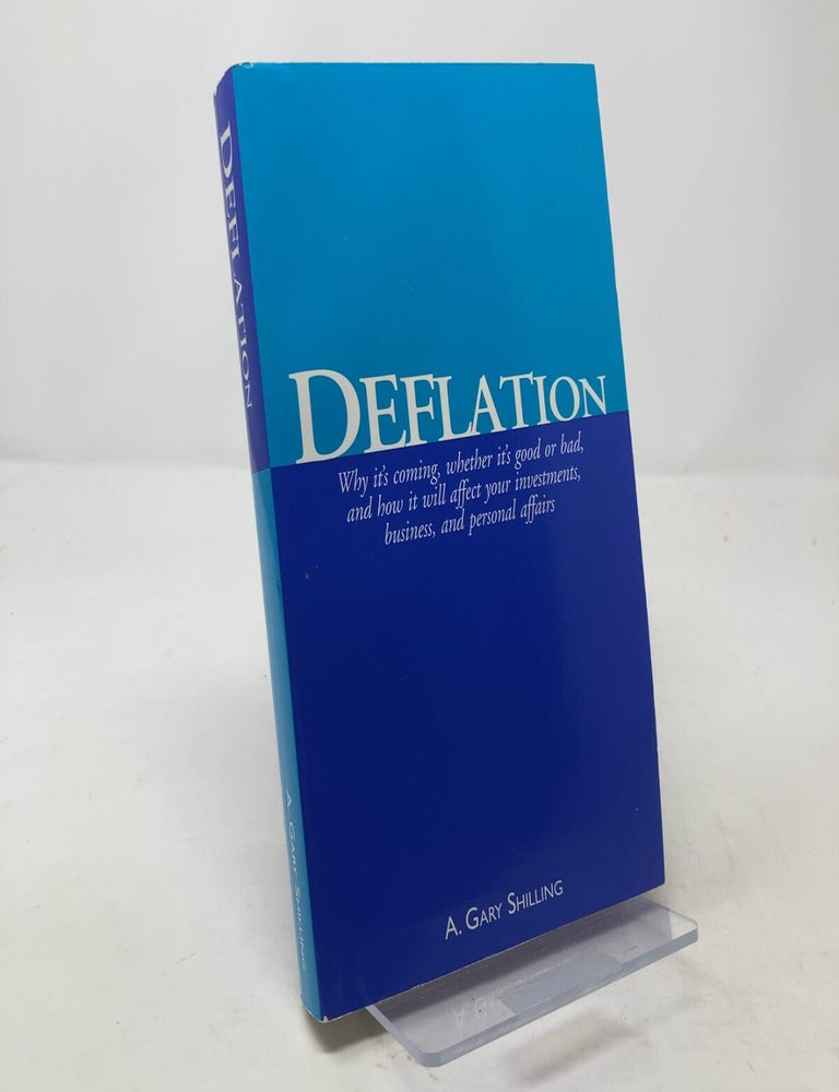Item #303569 Deflation: Why It's Coming, Whether It's Good or Bad, and How It Will Affect Your Investments, Business, and Personal Affairs. A. Gary Shilling.