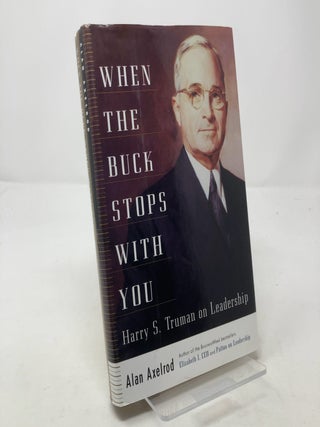Item #303715 When the Buck Stops With You: Harry S. Truman on Leadership. Alan Axelrod Ph D