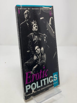 Item #303954 Erotic Politics: The Dynamics of Desire in the Renaissance Theatre. Susan Zimmerman