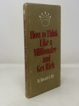 Item #304959 How to Think Like a Millionaire and Get Rich. Howard E. Hill