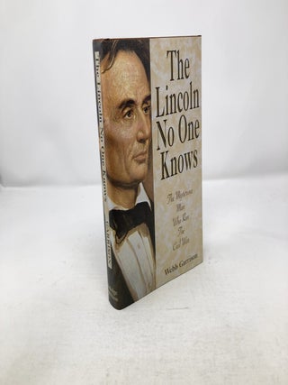 Item #310135 The Lincoln No One Knows: The Mysterious Man Who Ran the Civil War. Webb B. Garrison