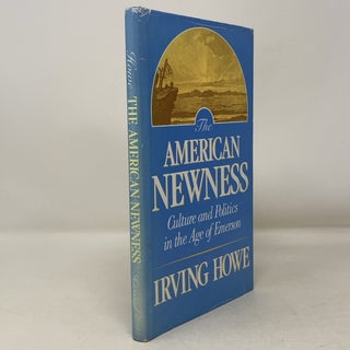 Item #310754 The American Newness: Culture and Politics in the Age of Emerson. Irving Howe