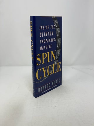 Item #315496 Spin Cycle: Inside the Clinton Propaganda Machine. Howard Kurtz