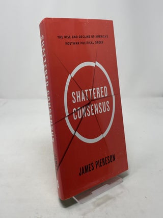 Item #315650 Shattered Consensus: The Rise and Decline of America s Postwar Political Order....