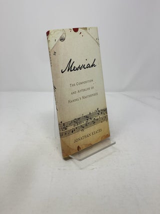Item #315921 Messiah: The Composition and Afterlife of Handel's Masterpiece. Jonathan Keates