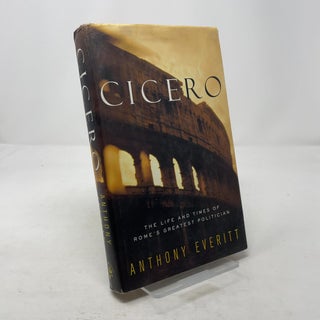 Item #316768 Cicero: The Life and Times of Rome's Greatest Politician. Anthony Everitt