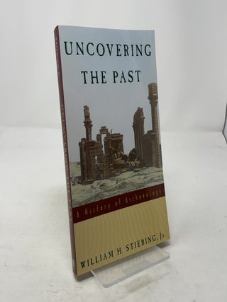 Item #316772 Uncovering the Past: A History of Archaeology. William H. Stiebing Jr
