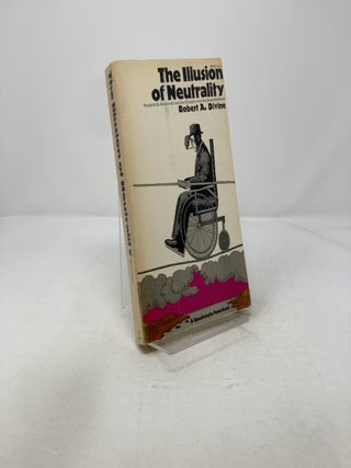 Item #317900 The Illusion Of Neutrality. Robert A. Divine